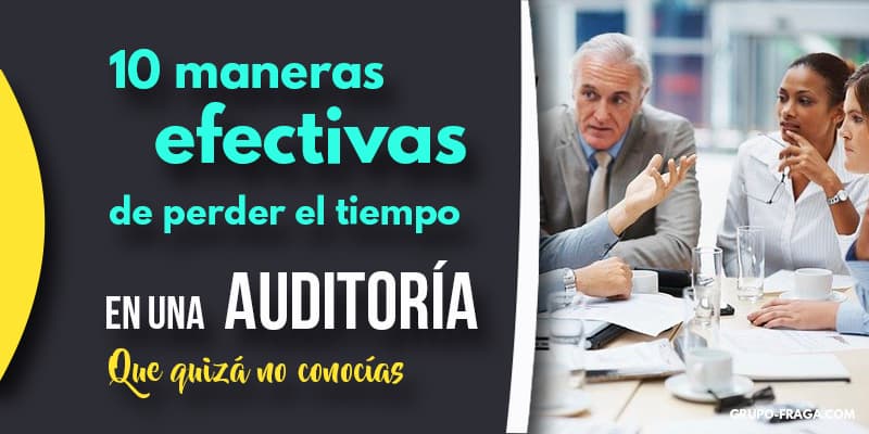 10 maneras de perder tiempo en auditoria