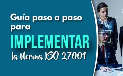 Guía paso a paso para implementar la Norma ISO 27001 en tu organización