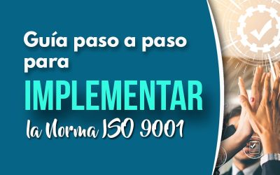 Guía paso a paso para implementar la Norma ISO 9001 en tu organización