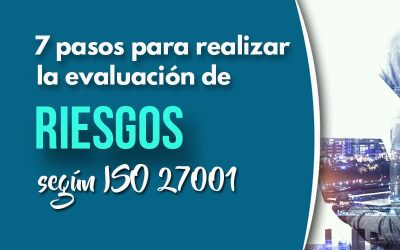 7 Pasos para realizar la evaluación de riesgos bajo la ISO 27001 en tu organización