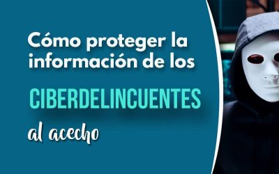 Los ciberdelincuentes están al acecho. ¿Qué hace tu organización para proteger la información?