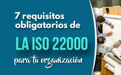 7 Requisitos obligatorios para implementar la ISO 22000 en tu organización