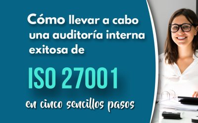 Cómo llevar a cabo una auditoría interna exitosa de ISO 27001 en cinco sencillos pasos