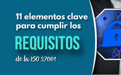 11 Elementos clave para dar cumplimiento a los requisitos de la ISO 27001