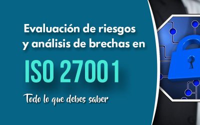 Todo lo que debes saber sobre la evaluación de riesgos y el análisis de brechas en la ISO 27001