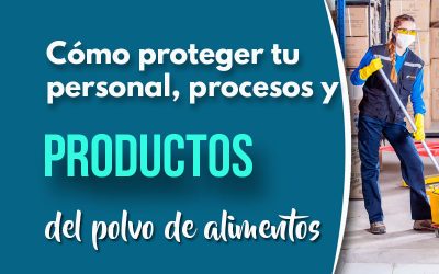 Cómo proteger la calidad de los productos y la integridad de tu personal del polvo de alimentos