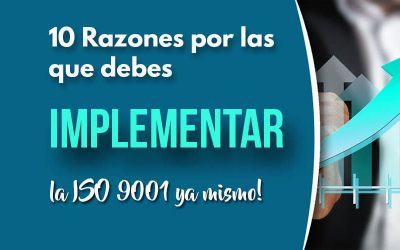 10 Razones por las que debes implementar la ISO 9001 en tu organización