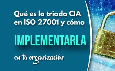 Qué es la triada CIA en ISO 27001 y cómo implementarla en tu organización