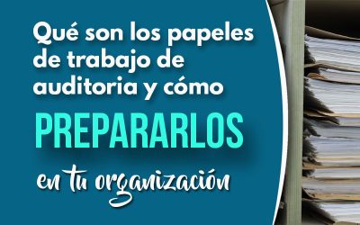¿Qué son los papeles de trabajo de auditoria y cómo prepararlos en tu organización?