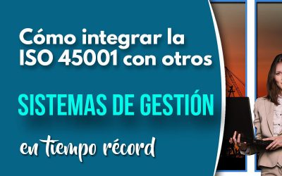 Cómo integrar la ISO 45001 con otros Sistemas de Gestión en tiempo récord
