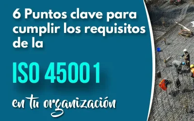 6 Puntos claves para cumplir los requisitos de la ISO 45001 en tu organización