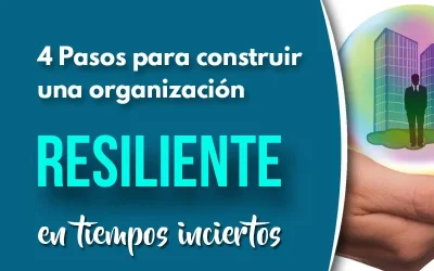 4 Pasos para construir una organización resiliente en tiempos inciertos