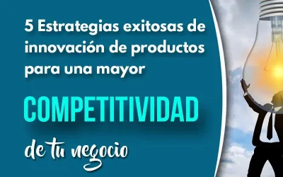 5 Estrategias de innovación de productos para mantener tu negocio competitivo