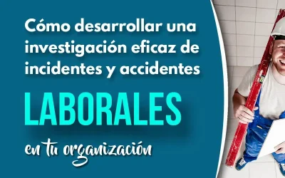 Cómo llevar a cabo una correcta investigación de incidentes y accidentes laborales en tu organización