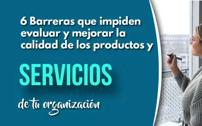 6 Barreras que impiden evaluar y mejorar la calidad de los productos y servicios en tu organización