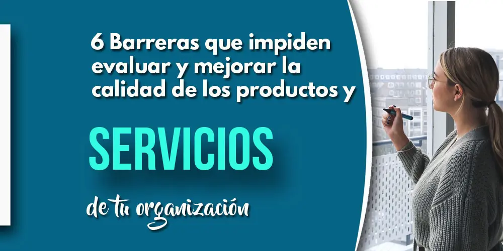 BARRERAS QUE IMPIDEN EVALUAR Y MEJORAR LA CALIDAD DE LOS PRODUCTOS Y SERVICIOS