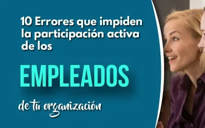 10 Errores que impiden fomentar la participación activa de los empleados de tu organización