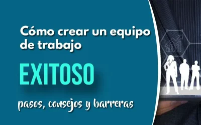Cómo crear un equipo de trabajo exitoso: pasos, consejos y barreras