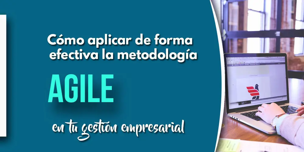 COMO APLICAR LA METODOLOGIA AGILE EN TU GESTION EMPRESARIAL