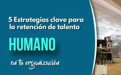 5 Estrategias clave para la retención de talento humano en tu organización