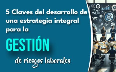 5 Claves del desarrollo de una estrategia integral para la gestión de riesgos laborales