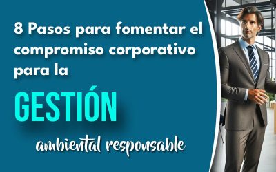 8 Pasos para fomentar el compromiso corporativo para la gestión ambiental responsable