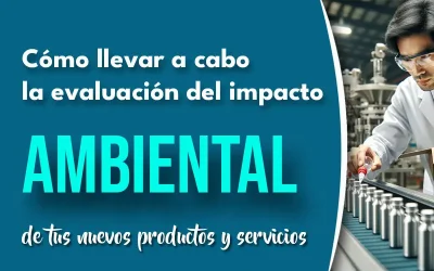 Cómo llevar a cabo la evaluación del impacto ambiental de tus nuevos productos y servicios